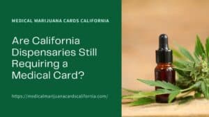 Are California Dispensaries Still Requiring a Medical Card?